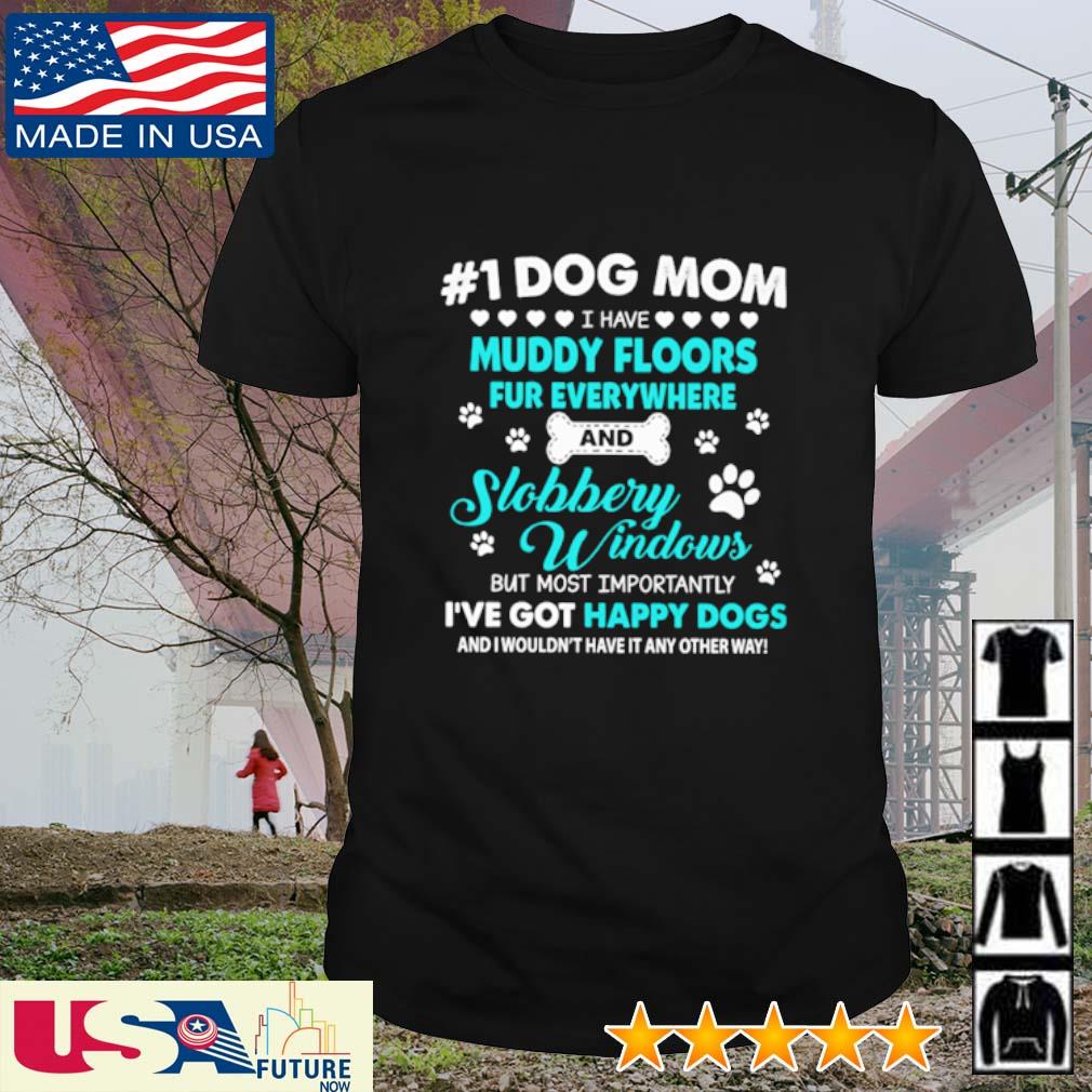 #1 Dog mom I have muddy floors fur everywhere and slobbery windows but most happy dogs shirt