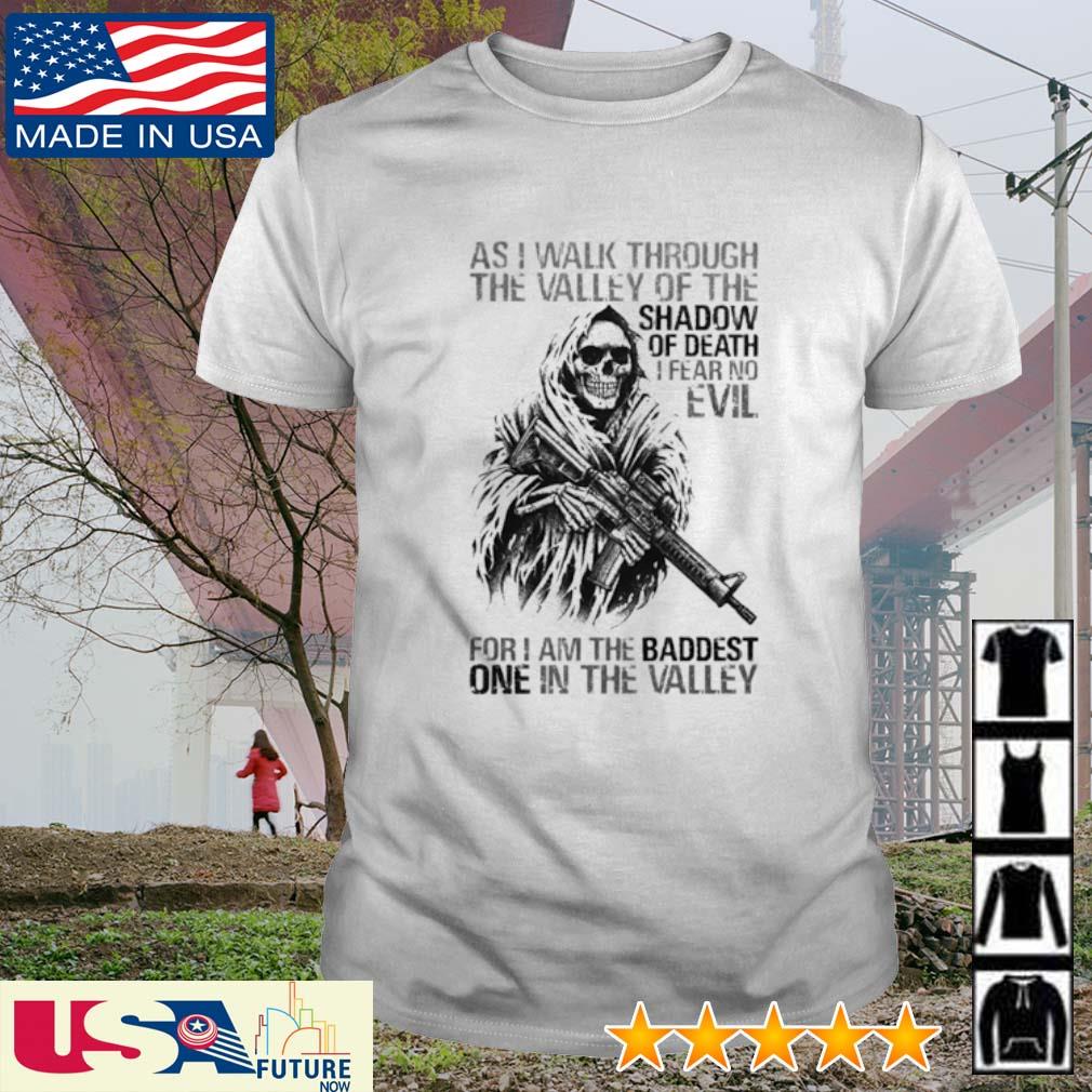 As I walk through the valley of the shadow of death I fear no evil for I am the baddest one in the valley shirt