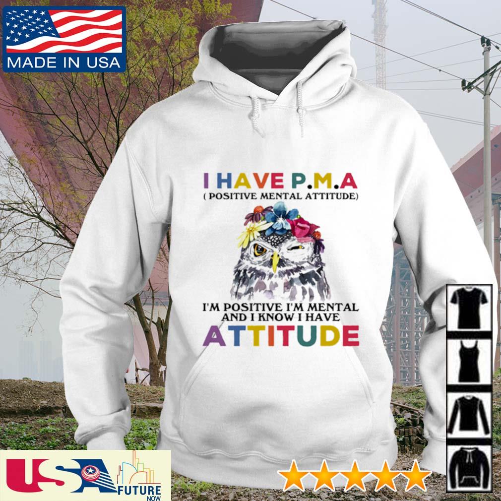 Awesome Owl I have P.M.A positive mental attitude I'm positive I'm mental and I know I have attitude s hoodie