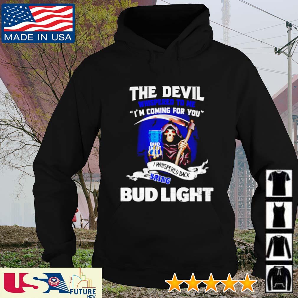 Bud Light The devil whispered to me I'm coming for you I whispered back bring Bud Light s hoodie