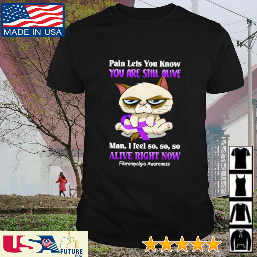 Cat pain lets you know you are still alive man I feel so so so alive right now Fibromyalgia Awareness shirt