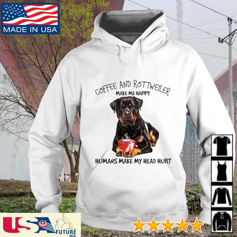 Coffee and Rottweiler make me happy humans make my head hurt s hoodie