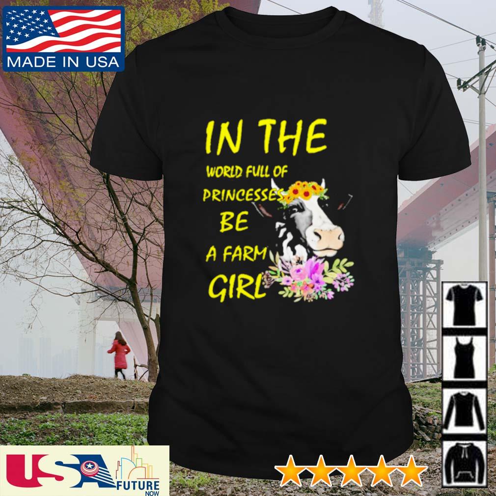 Cow in the world full of princesses be a farm girl shirt