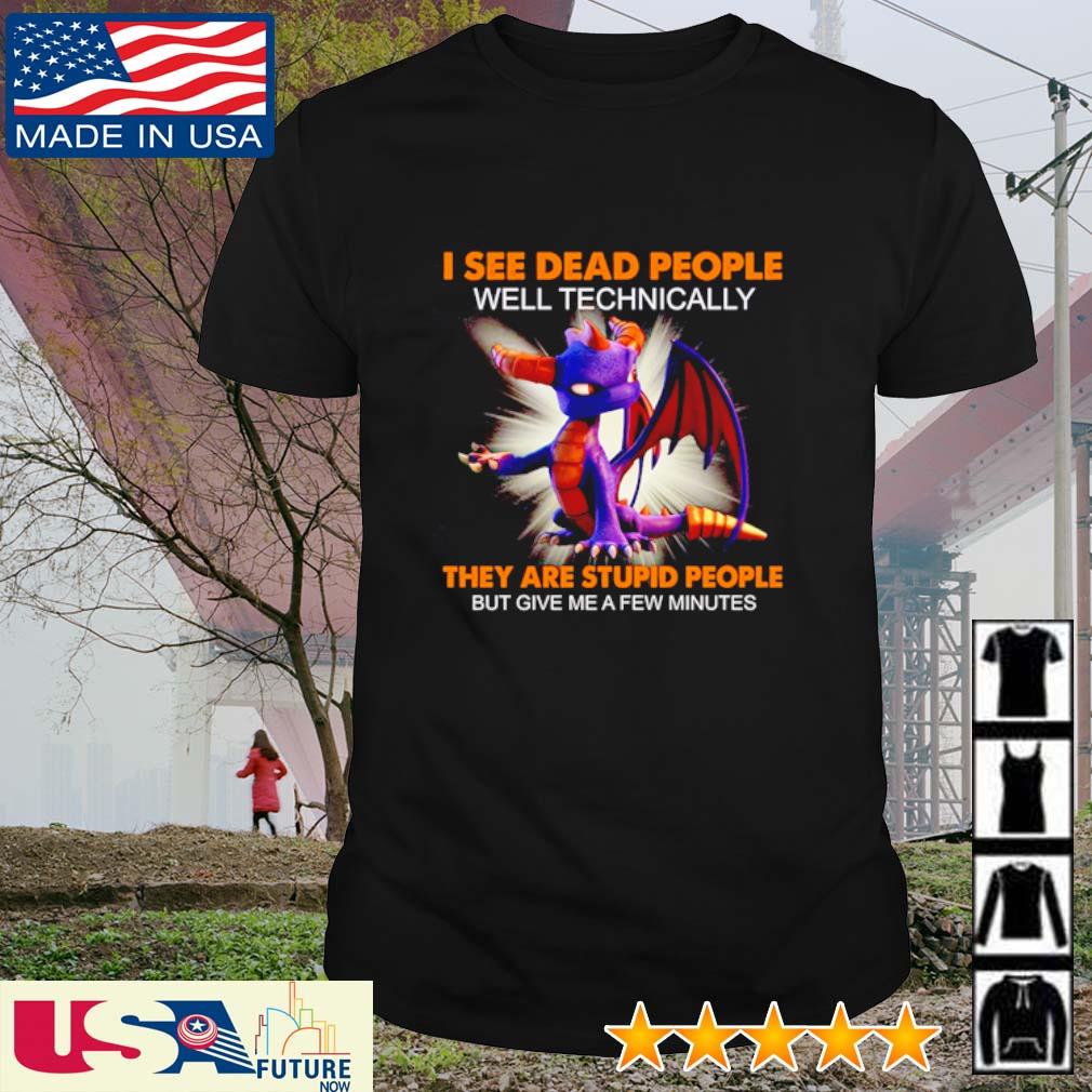 Dragon I see dead people well technically they are stupid people but give me a few minutes shirt