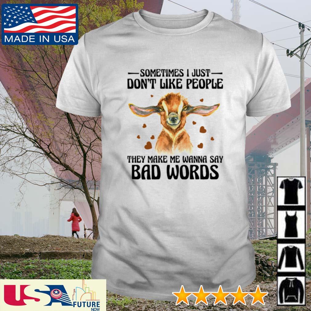 Goat sometimes I just don't like people they make me wanna say bad words shirt