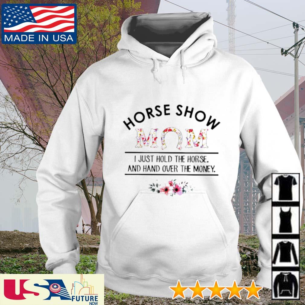 Horse show mom I just hold the horse and hand over the money s hoodie