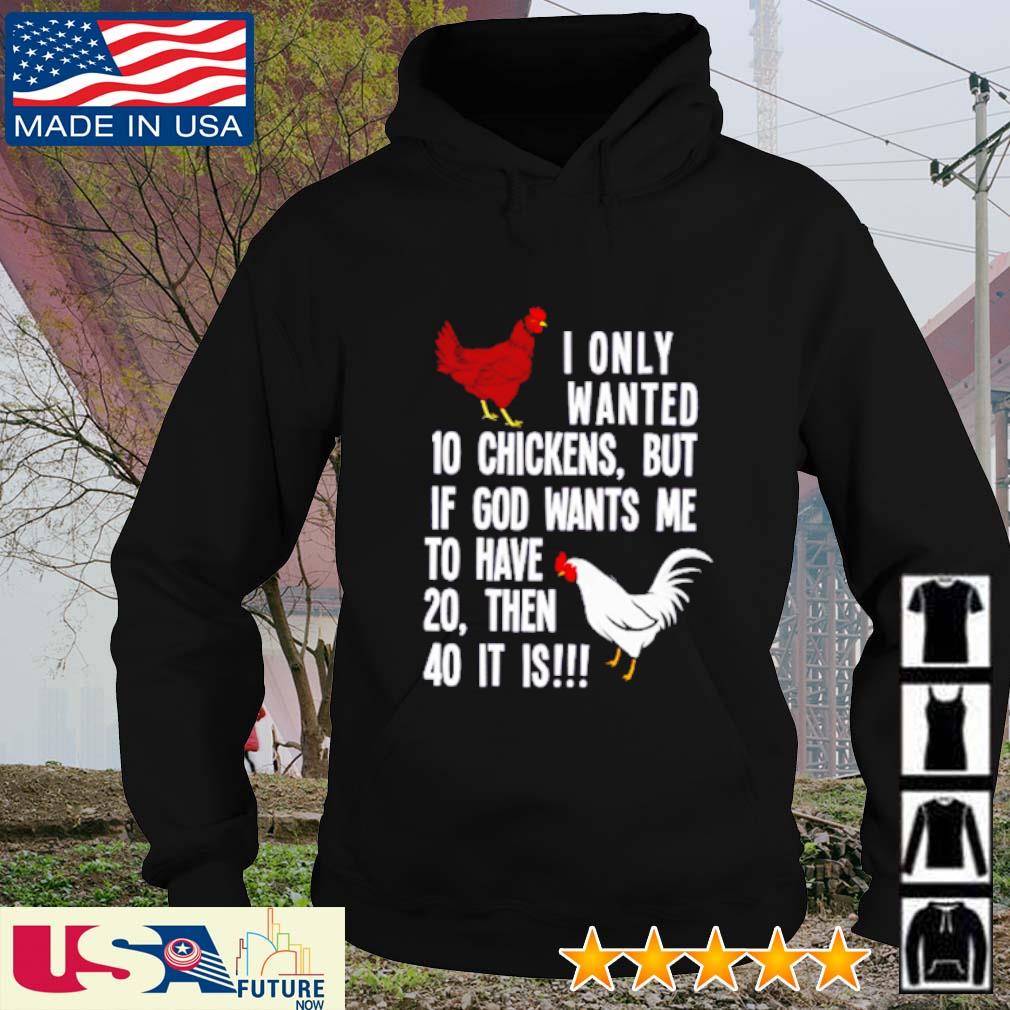 I only wanted 10 chickens but If god wants me to have 20 then 40 it is s hoodie