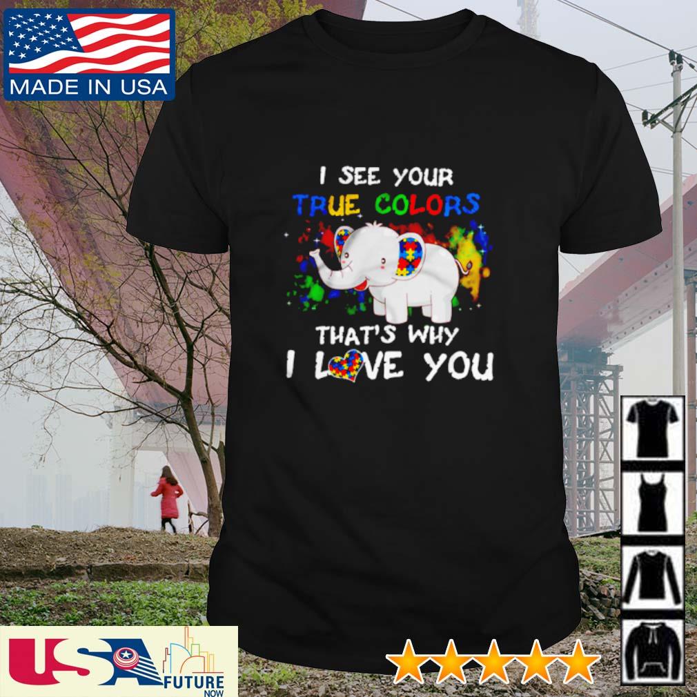 I see your true colors that's why I love you autism Elephant shirt