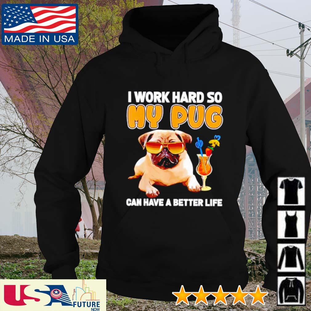 I work hard so my Pug can have a better life s hoodie