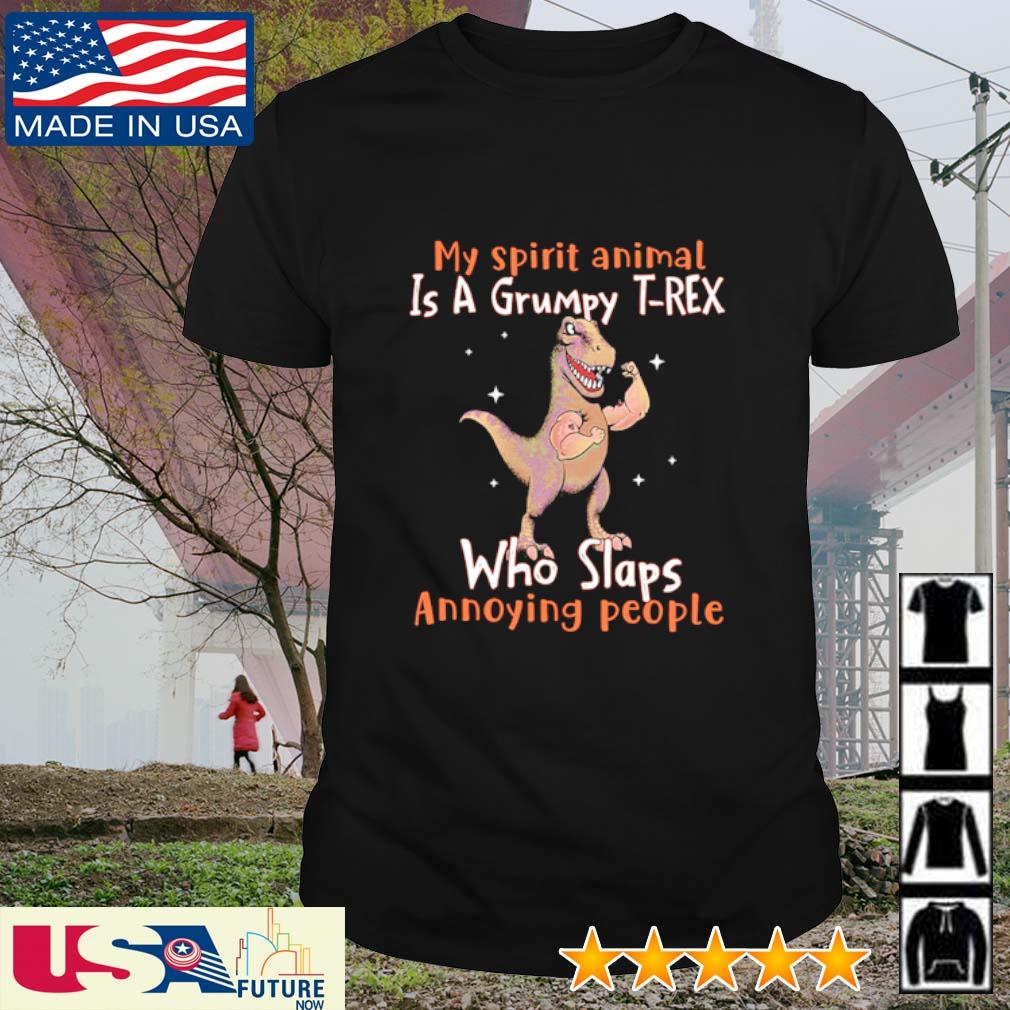 My spirit animal is a grumpy T-Rex who slaps annoying people shirt