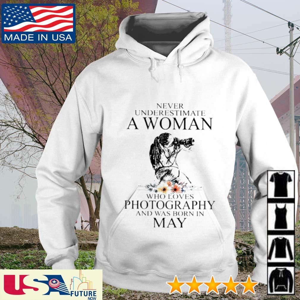 Never underestimate a woman who loves Photography and was born in May s hoodie