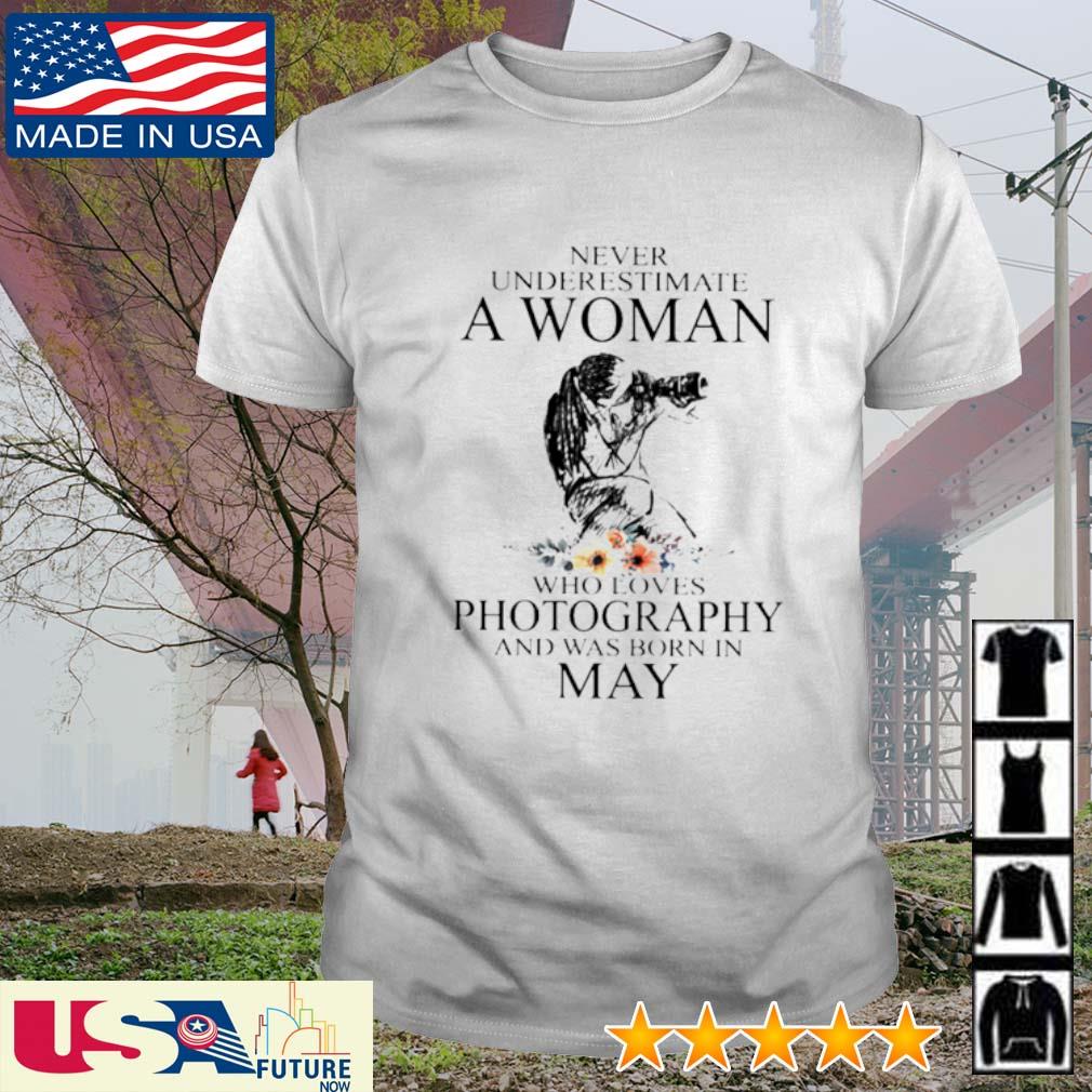 Never underestimate a woman who loves Photography and was born in May shirt