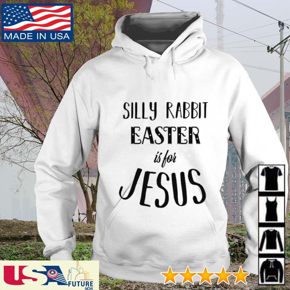 Silly Rabbit easter is for Jesus s hoodie