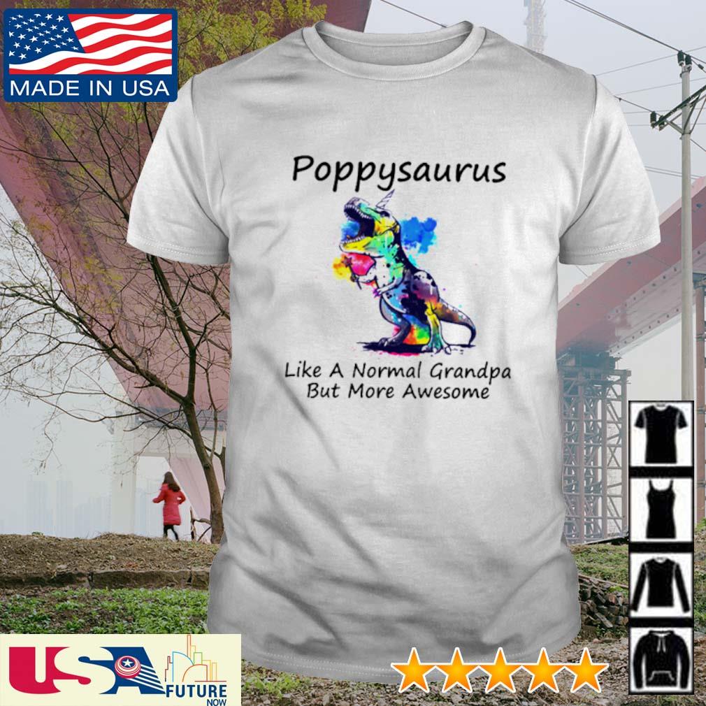 T-rex poppysaurus like a normal grandpa but more awesome shirt