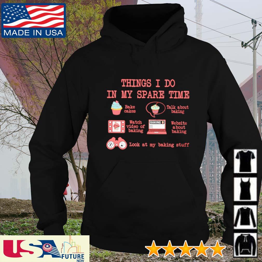 Things I do in my spare time bake cakes talk about baking watch video of baking s hoodie