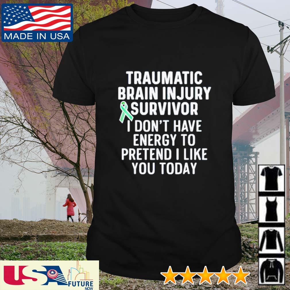 Traumatic brain injury survivor I don't have energy to pretend I like you today shirt