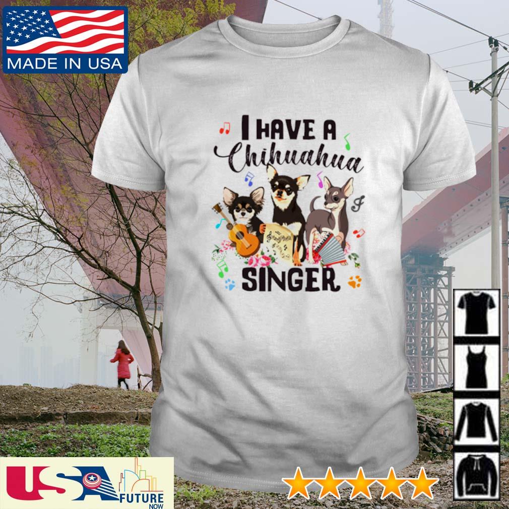 I have a Chihuahua singer shirt