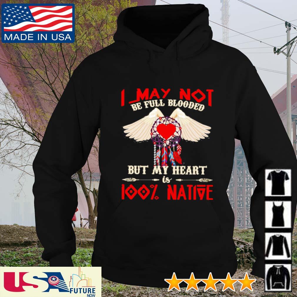 I may not be full blooded but my heart is 100% native s hoodie