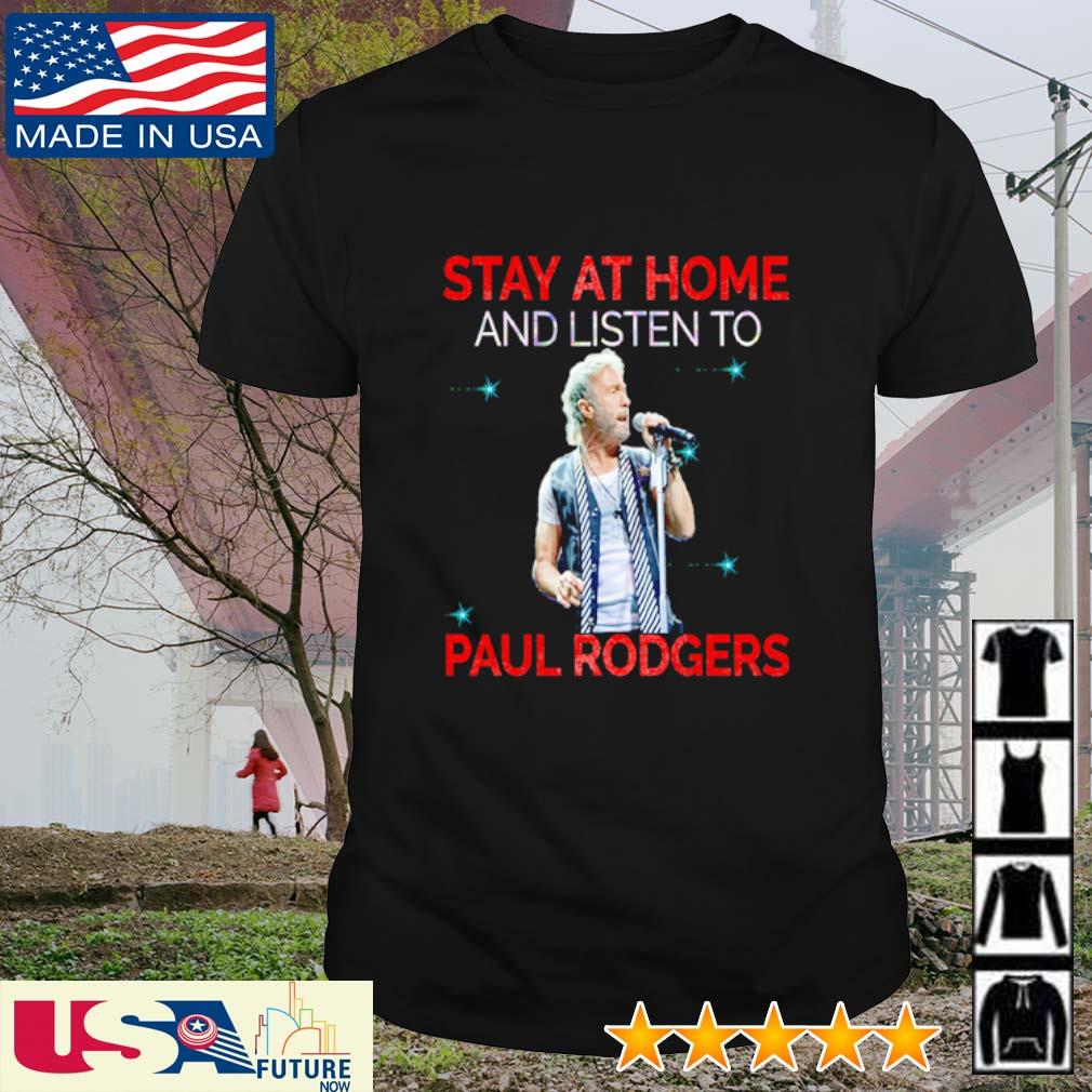 Stay at home and listen to Paul Rodgers shirt hoodie sweater