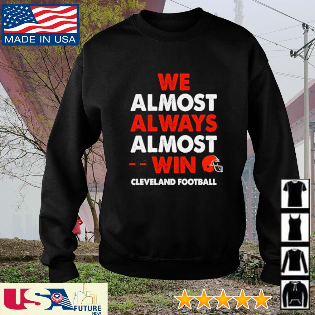 We almost always almost win Cleveland browns Football t-shirt, hoodie,  sweater, long sleeve and tank top