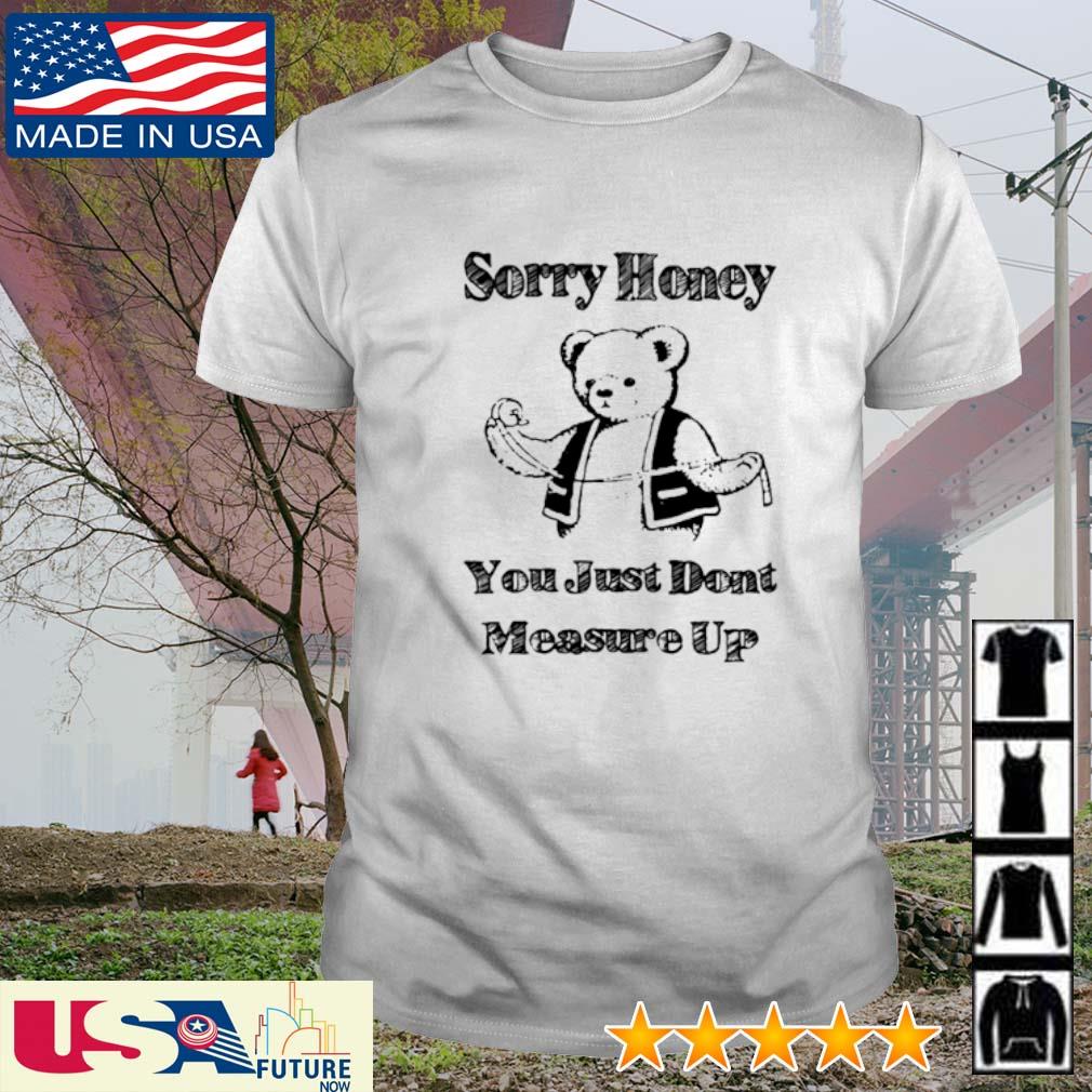 Awesome sorry honey you just don't measure up shirt