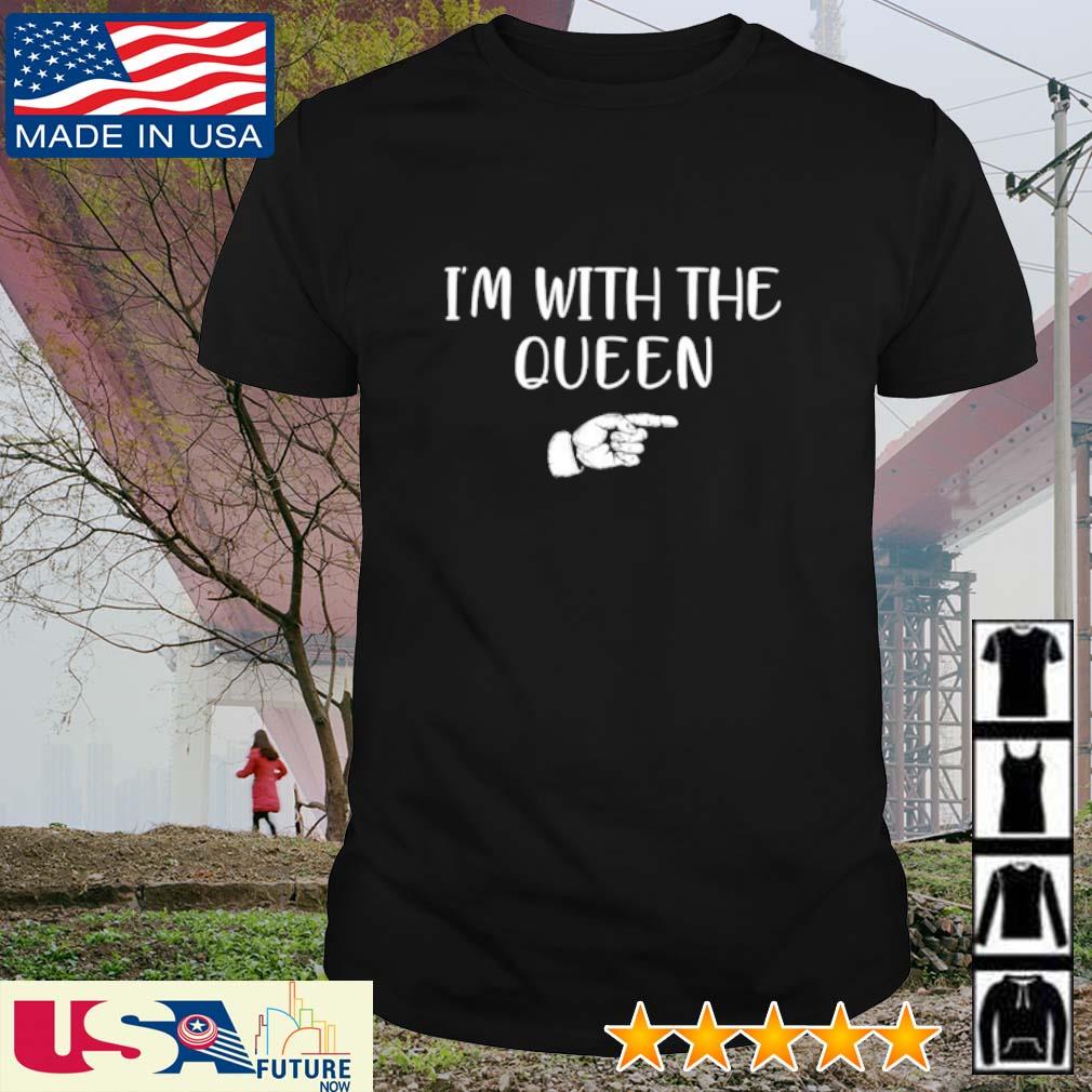 Nice i'm with the Queen shirt