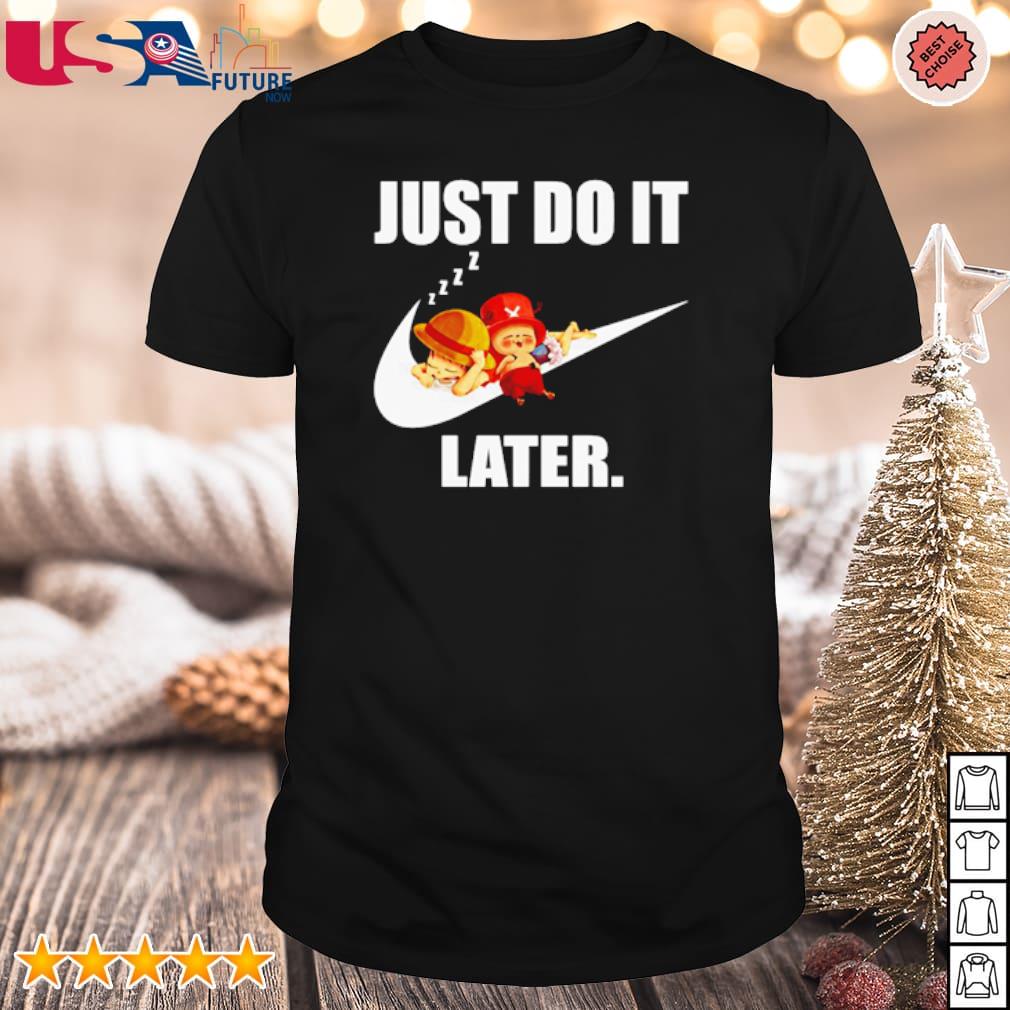 Funny luffy just do it later Nike shirt