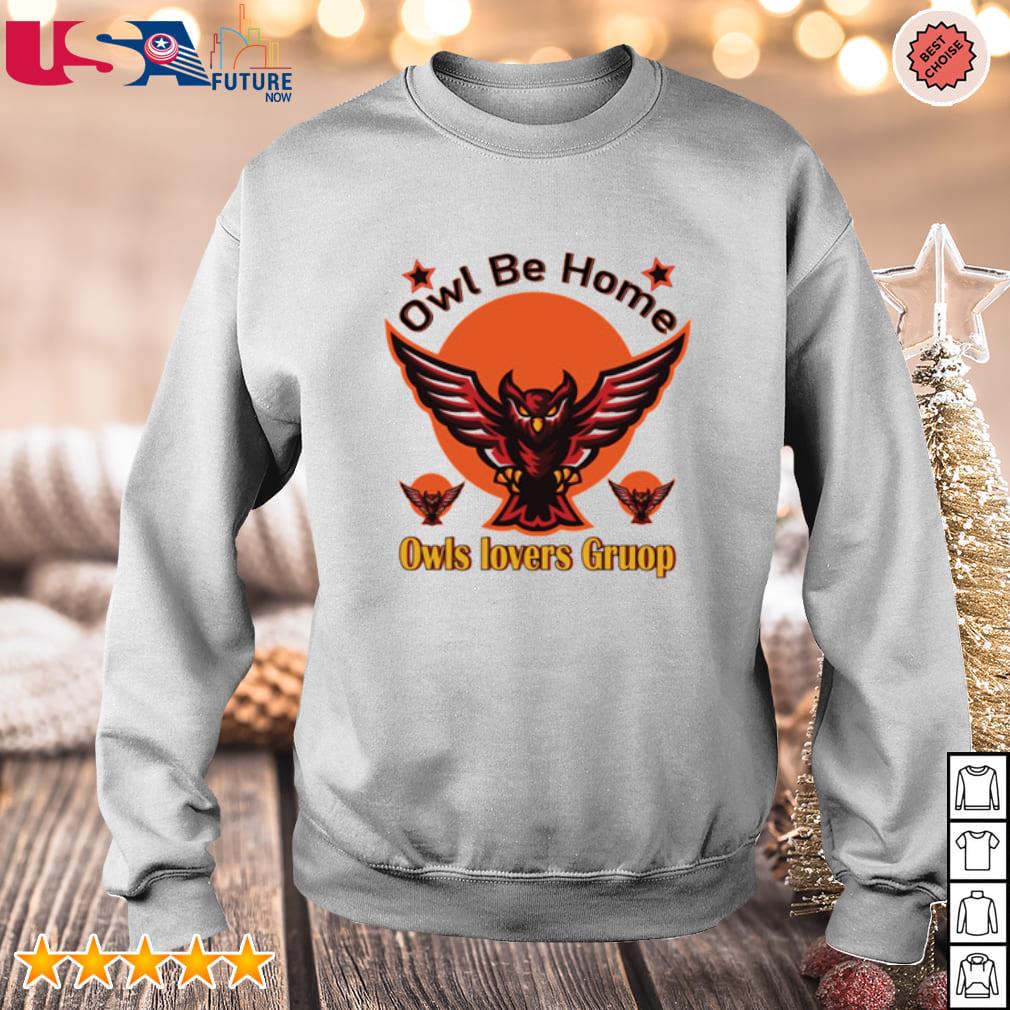Top owl be home owls lovers gruop shirt