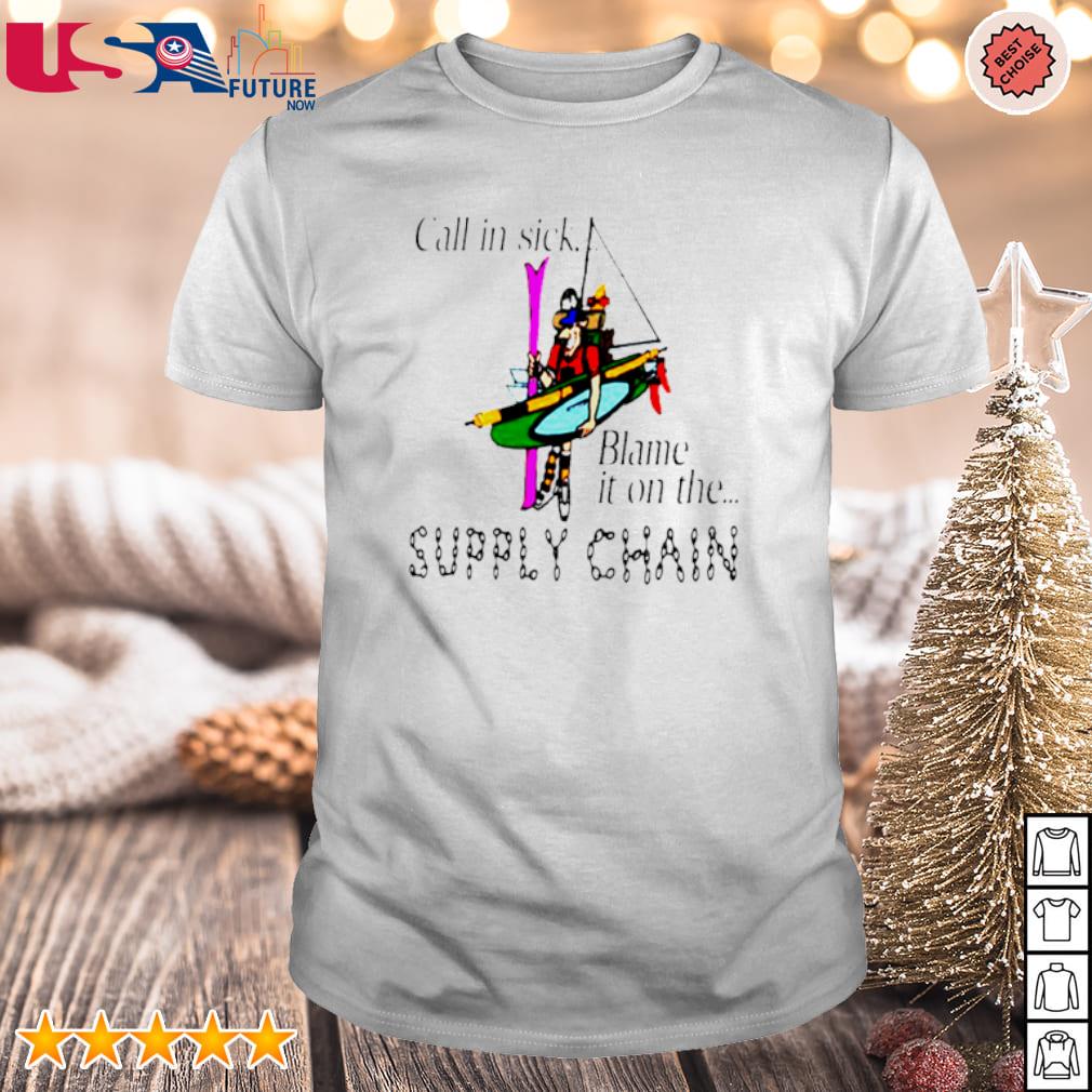 Awesome call in sick blame it on the supply chain shirt