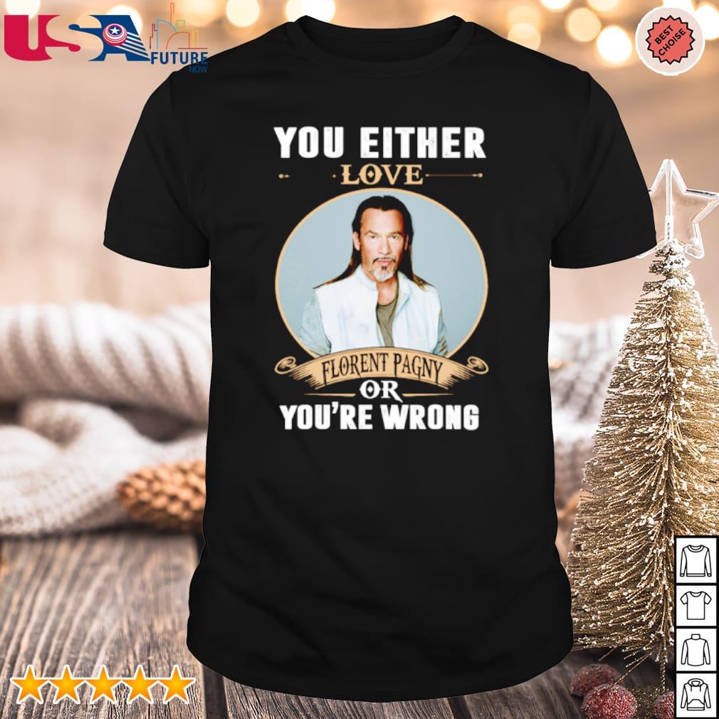 Awesome you either love Florent Pagny or you're wrong shirt