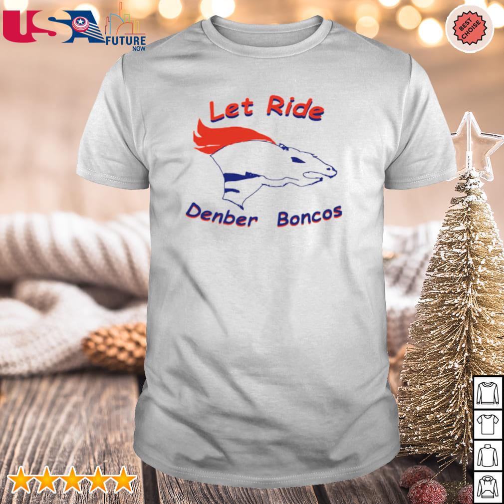 Let ride denber boncos broncos country allow us as a collective shirt 