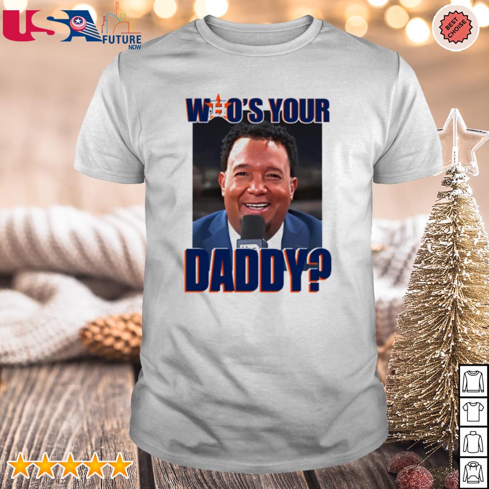 Official Pedro martinez houston astros who's your daddy shirt, hoodie,  sweater, long sleeve and tank top