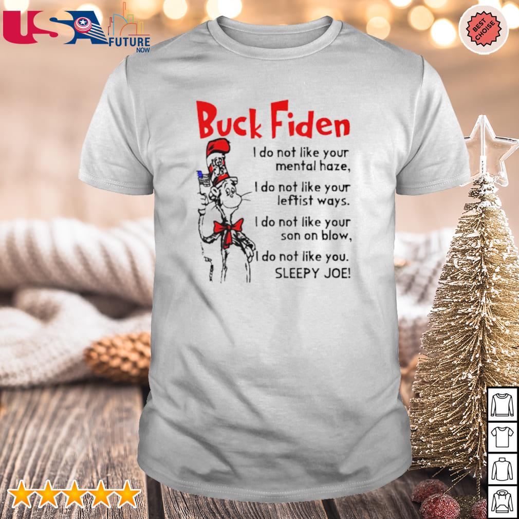 Premium dr Seuss buck Fiden I do not like your mental haze shirt
