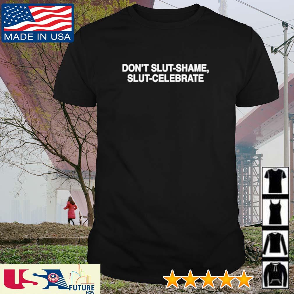 Awesome don't slut-shame slut-celebrate shirt