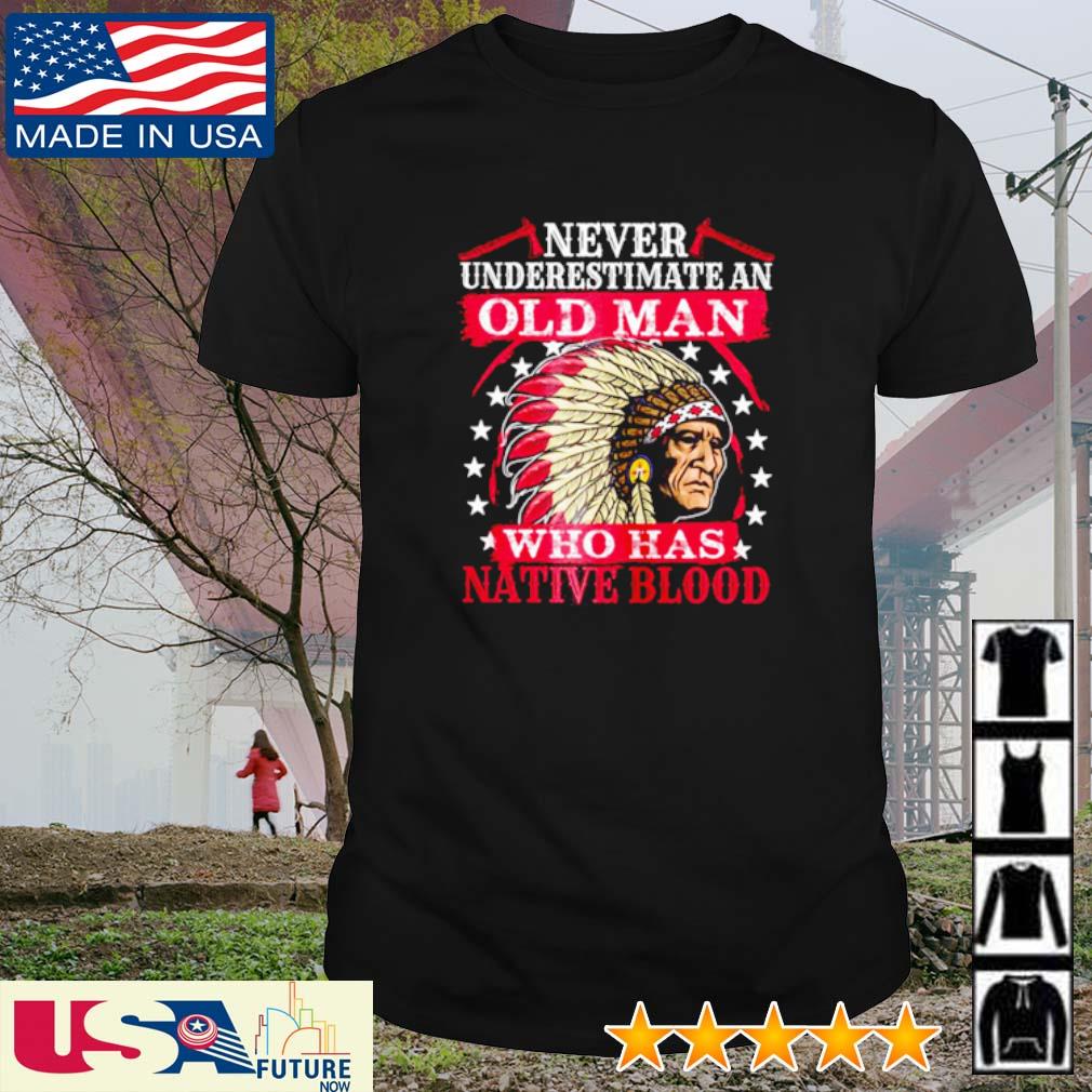 Awesome never underestimate an old man who has native blood shirt