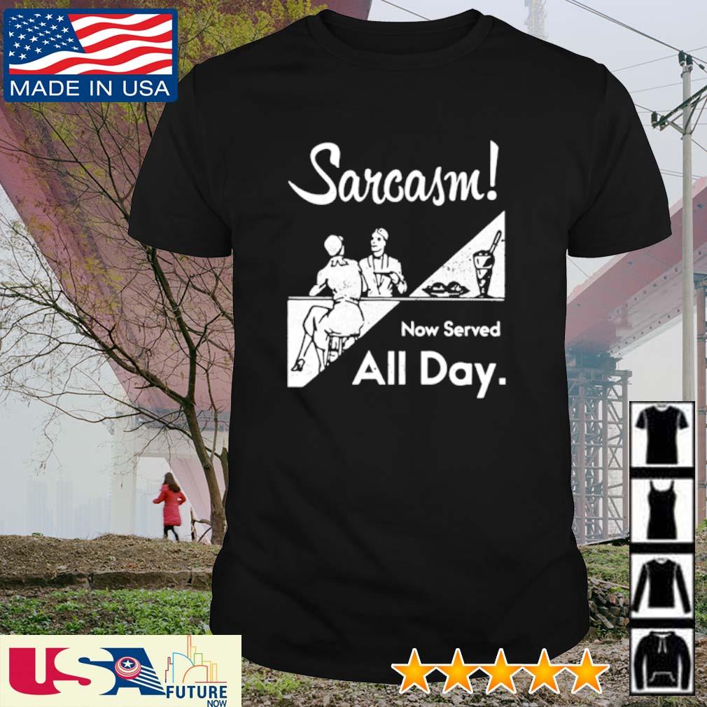 Funny sarcasm now Served all day shirt