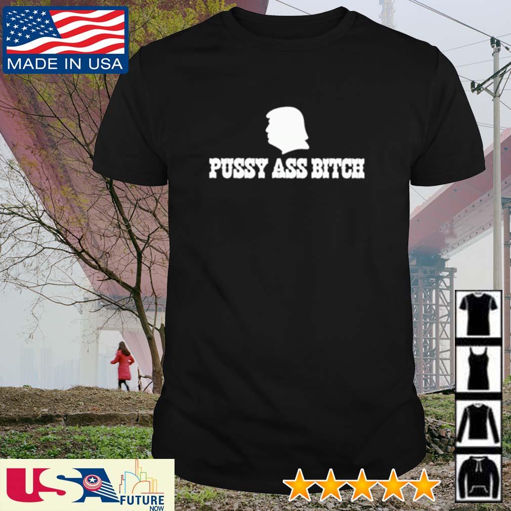 Original donald Trump pussy ass bitch shirt
