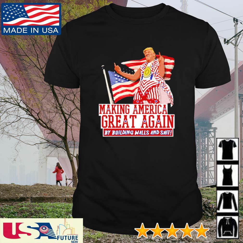 Top making America great again Donald Trump by building walls and shit shirt