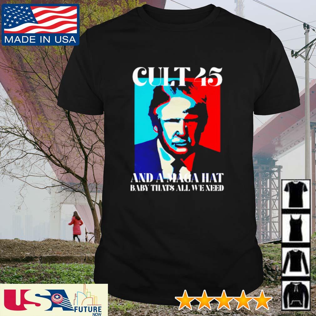 Nice cult 45 and a maga hat baby thats all we need shirt
