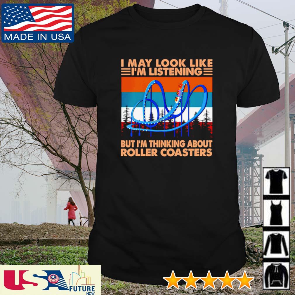 Original i may look like I’m listening but I’m thinking about Roller Coasters retro shirt