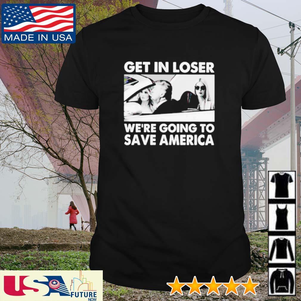 Premium rump get in loser we’re going to save America shirt