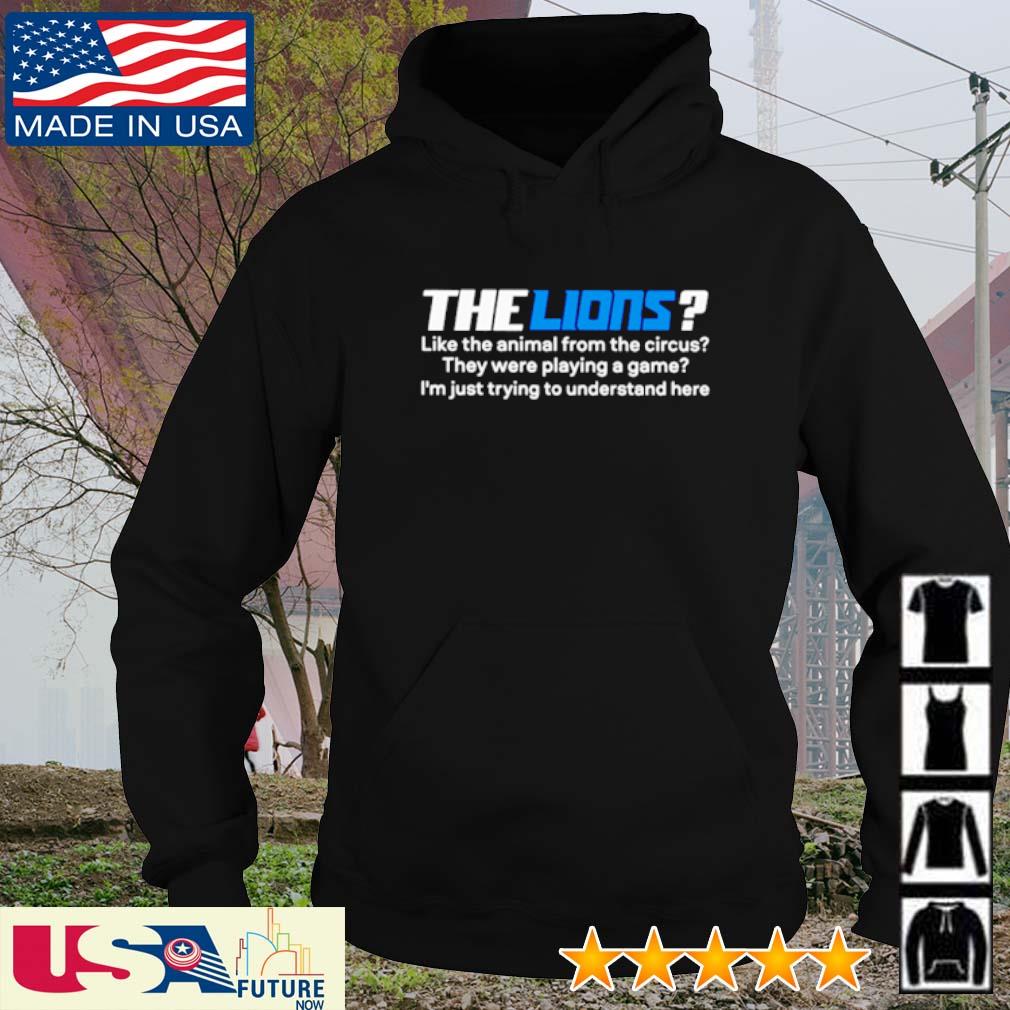 The Detroit Lions like the animal from the circus they were playing a game  I'm just trying to understand here 2023 shirt, hoodie, sweater, long sleeve  and tank top