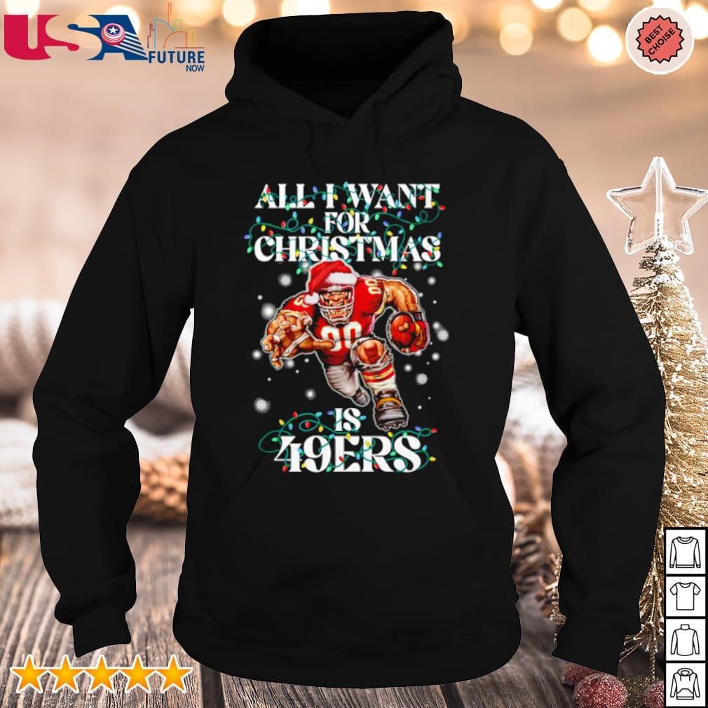 All I want for Christmas is 49ers sweater hoodie