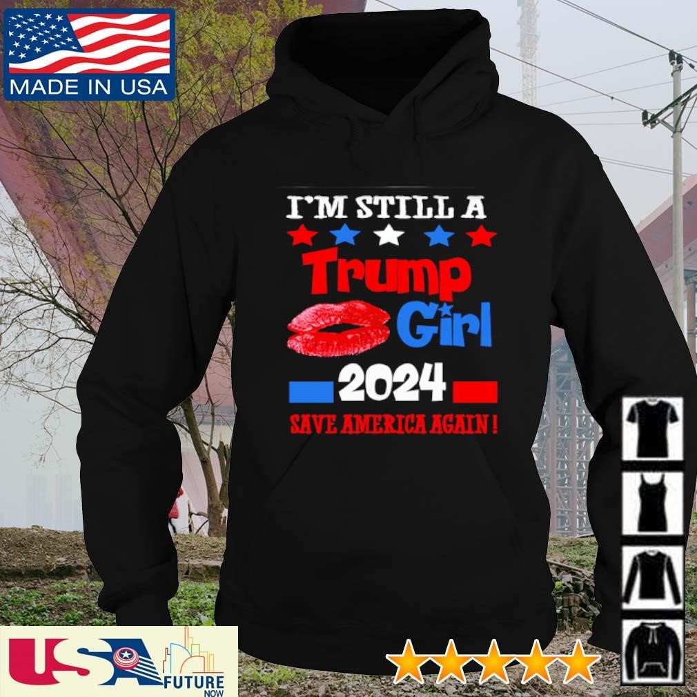 I'm still a Trump girl 2024 save America again shirt hoodie