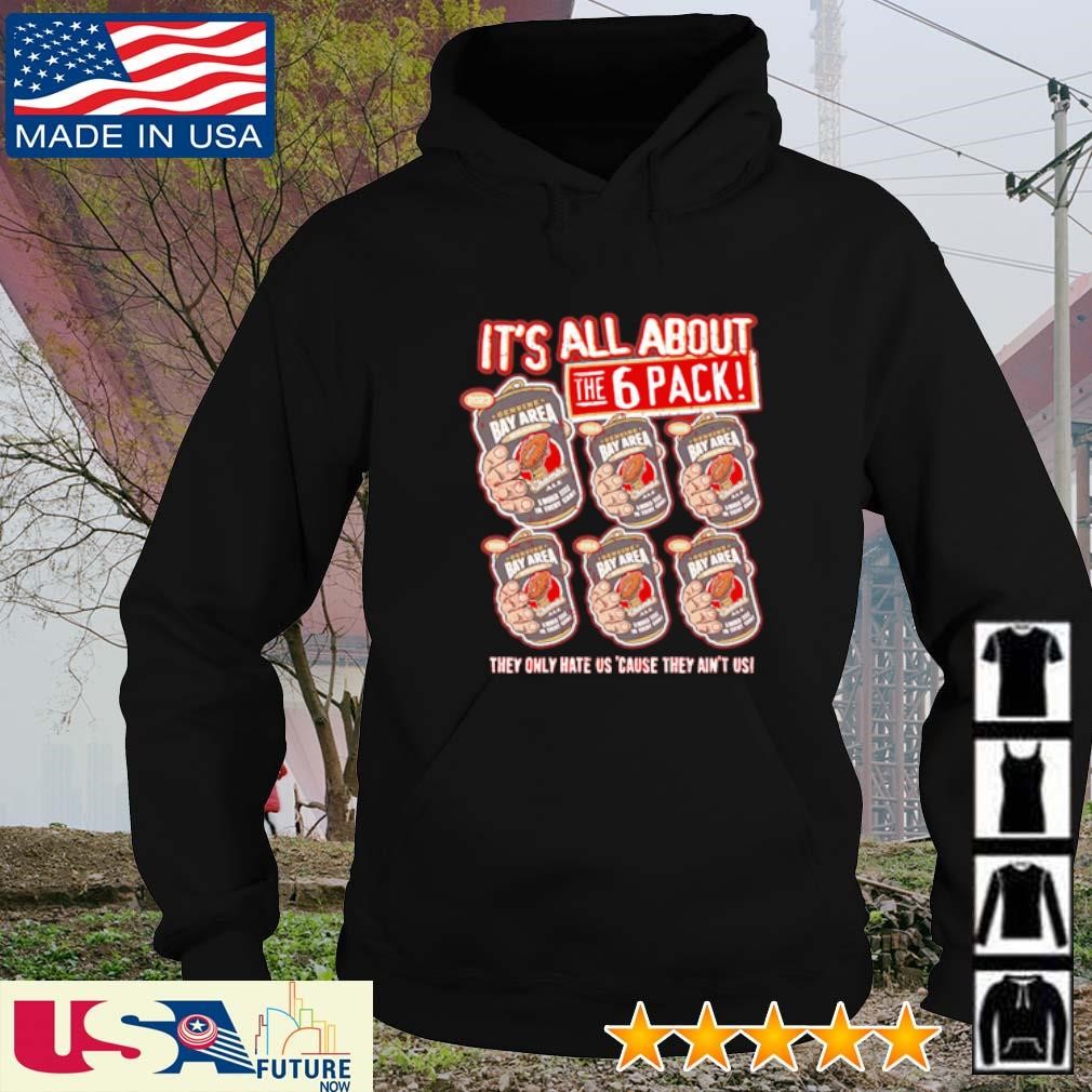 San Francisco 49ers It's all about the 6 pack they only hate us shirt hoodie