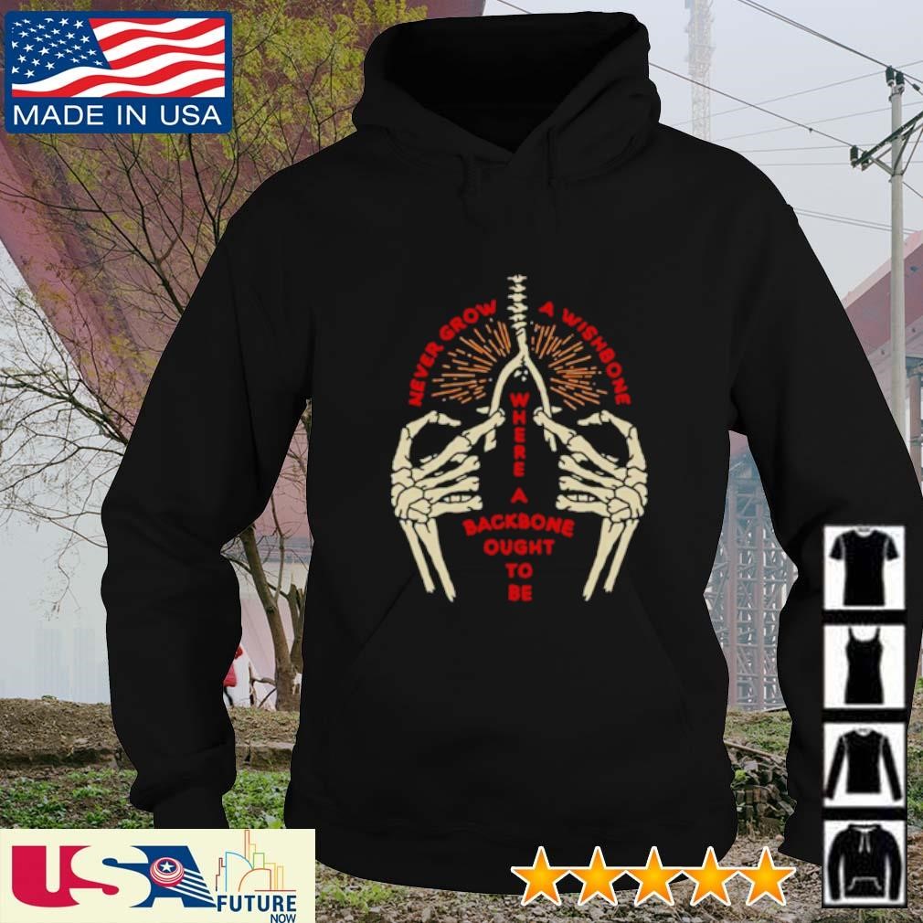 Never grow a wishbone where your backbone ought to be skeleton hoodie