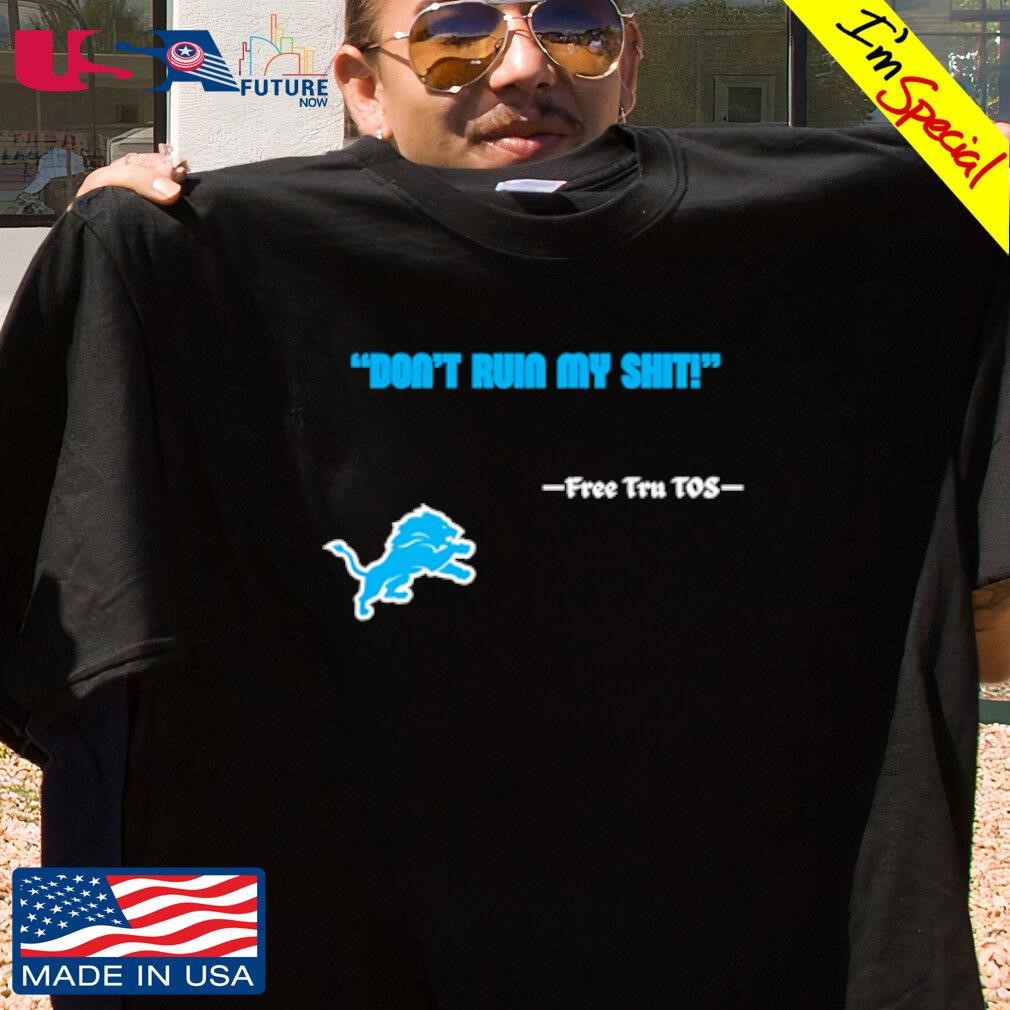 Detroit Lions Logo Dont Ruin My Shit Free Tru Tos shirt