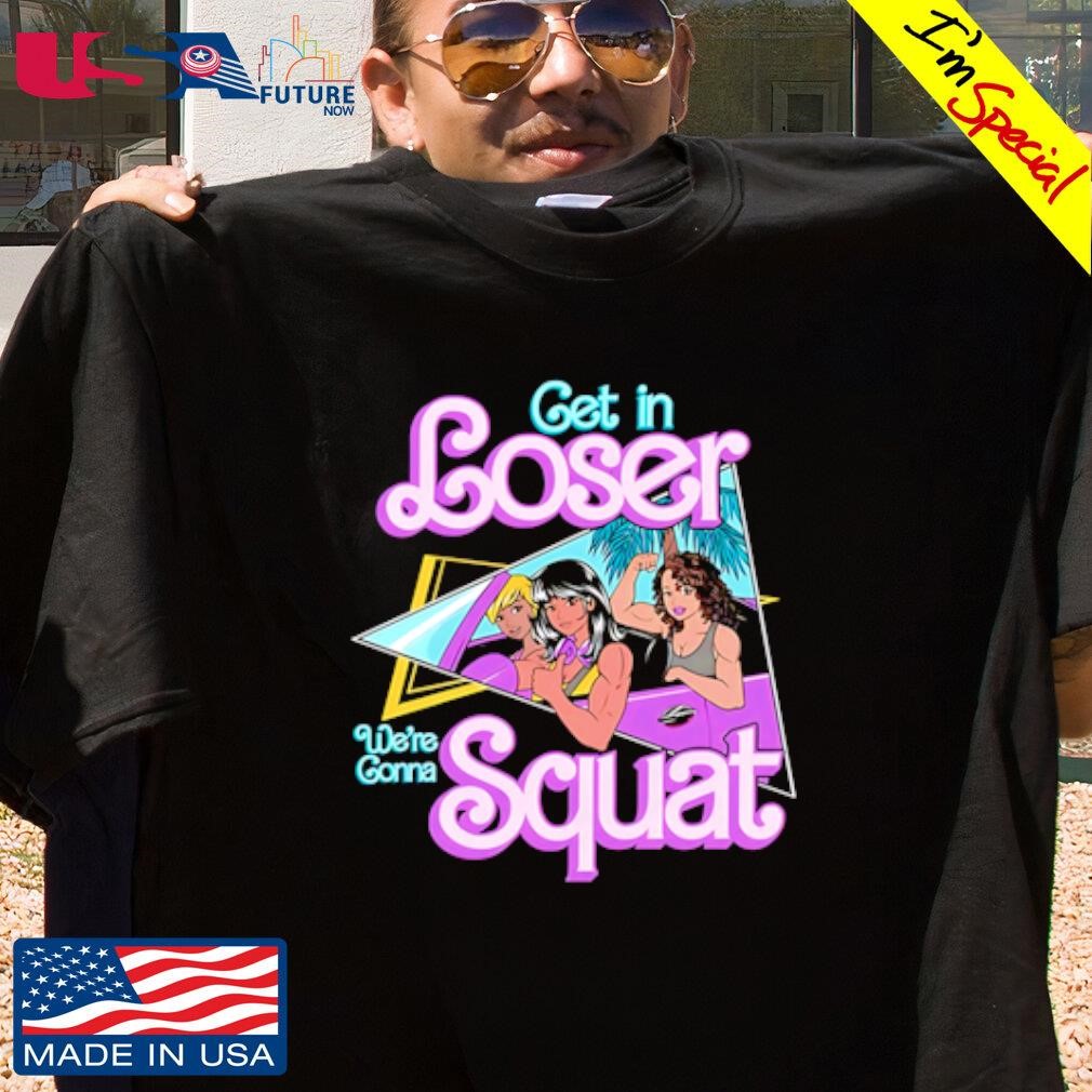 Get in loser we're gonna squat cartoon design shirt