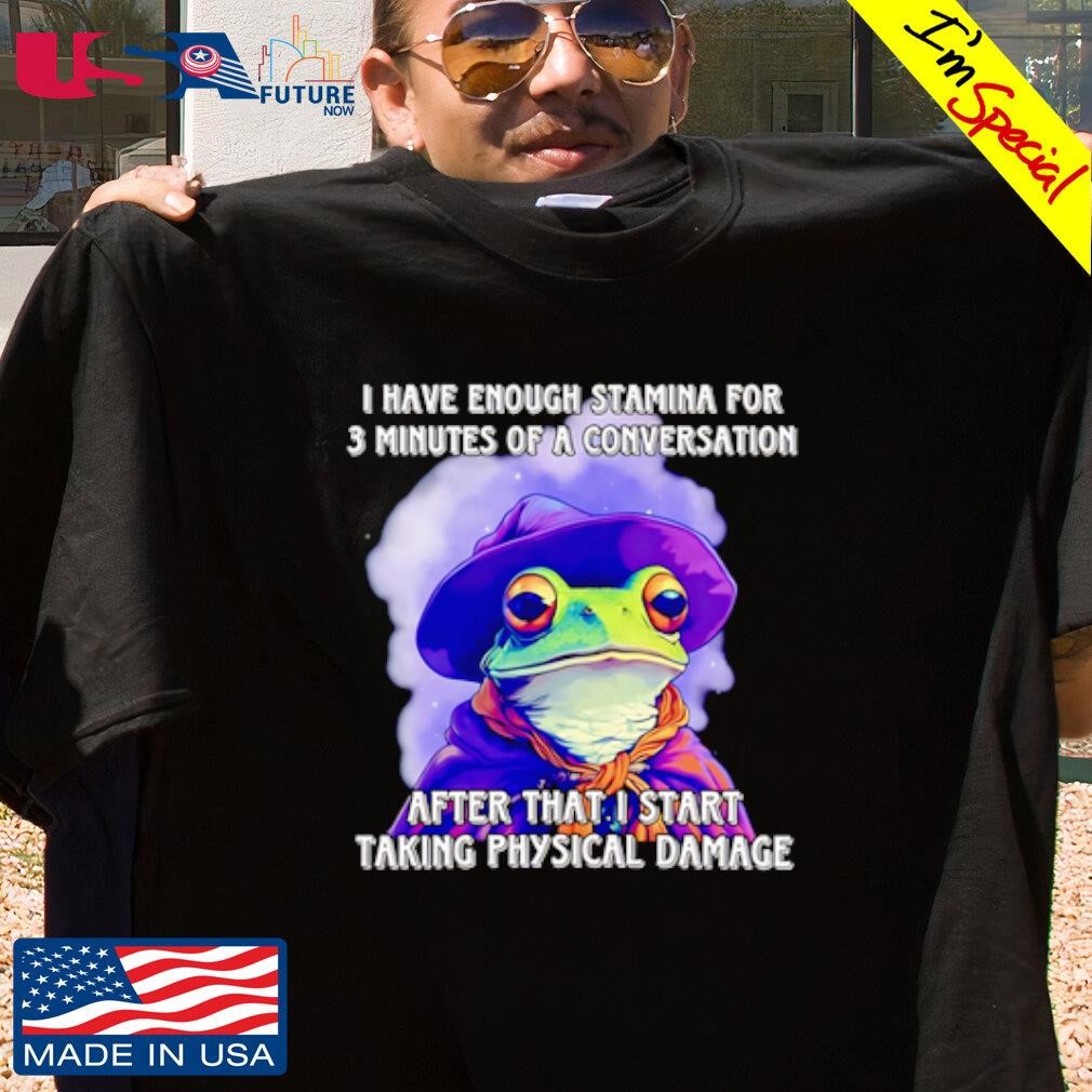 I have enough Stamina for 3 minutes of a conversation frog shirt