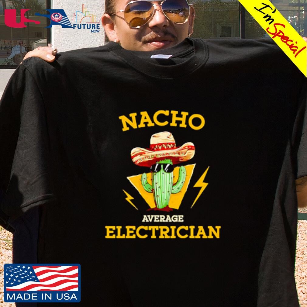 Nacho Average Electrician Electrical Worker Joke shirt